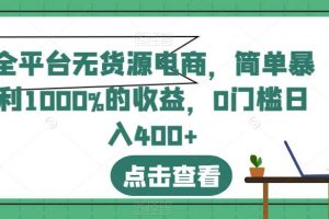 全平台无货源电商，简单暴利1000%的收益，0门槛日入400+【揭秘】