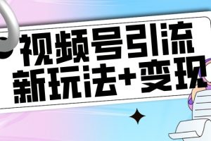 【玩法揭秘】视频号引流新玩法+变现思路，本玩法不限流不封号