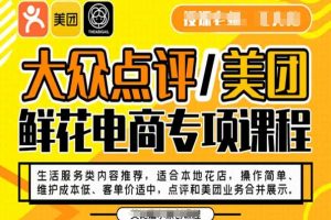 大众点评/美团鲜花电商专项课程，操作简单、维护成本低、客单价适中，点评和美团业务合并展示