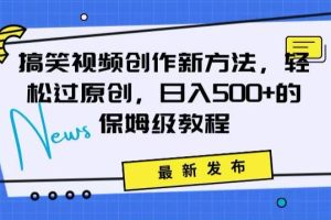 搞笑视频创作秘籍：掌握新技巧，轻松实现原创，日赚500+的全方位保姆教程【揭秘】