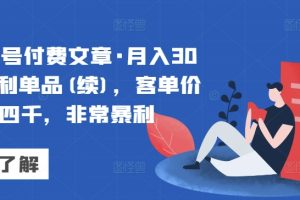 某公众号付费文章·月入30万的暴利单品(续)，客单价三四千，非常暴利