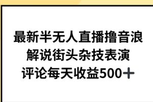 最新半无人直播撸音浪，解说街头杂技表演，平均每天收益500+【揭秘】