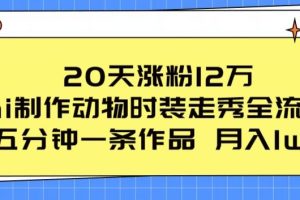 20天涨粉12万，ai制作动物时装走秀全流程，五分钟一条作品，流量大【揭秘】