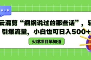 德云混剪“纲纲说过的那些话”，轻松引爆流量，小白也可日入500+【揭秘 】