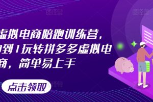 拼多多虚拟电商陪跑训练营，教你从0到1玩转拼多多虚拟电商，简单易上手（更新）